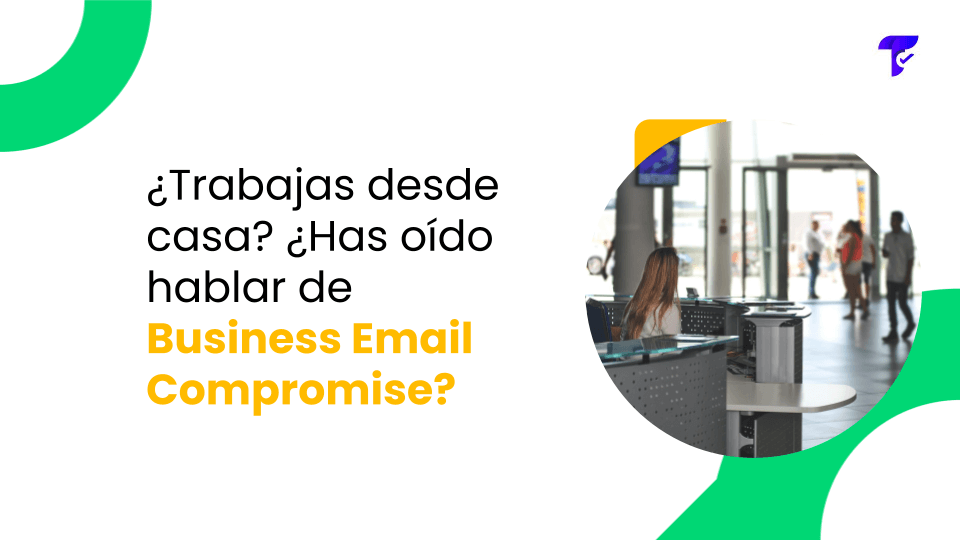 ¿Trabajas desde casa? ¿Has oído hablar de Business Email Compromise?